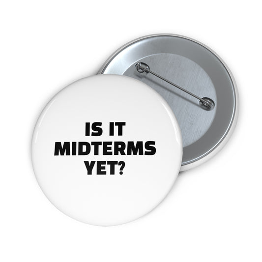 Is It Midterms Yet Pin/Button – 1.25", 2.25"and 3" Pin - Black and White