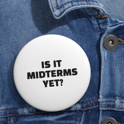 Is It Midterms Yet Pin/Button – 1.25", 2.25"and 3" Pin - Black and White