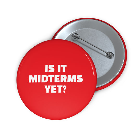 Is It Midterms Yet Pin/Button – 1.25", 2.25"and 3" Pin - Red