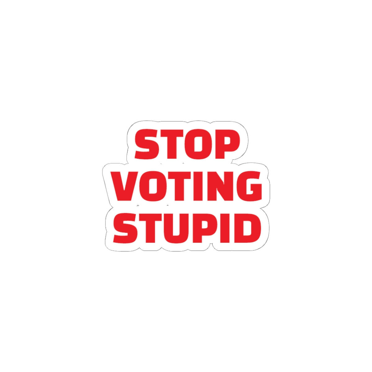 Stop Voting Stupid Vinyl Sticker – 2", 3”, 4" and 6" - Red