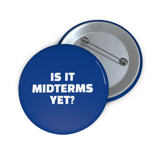 Is It Midterms Yet Pin/Button – 1.25", 2.25"and 3" Pin - Blue