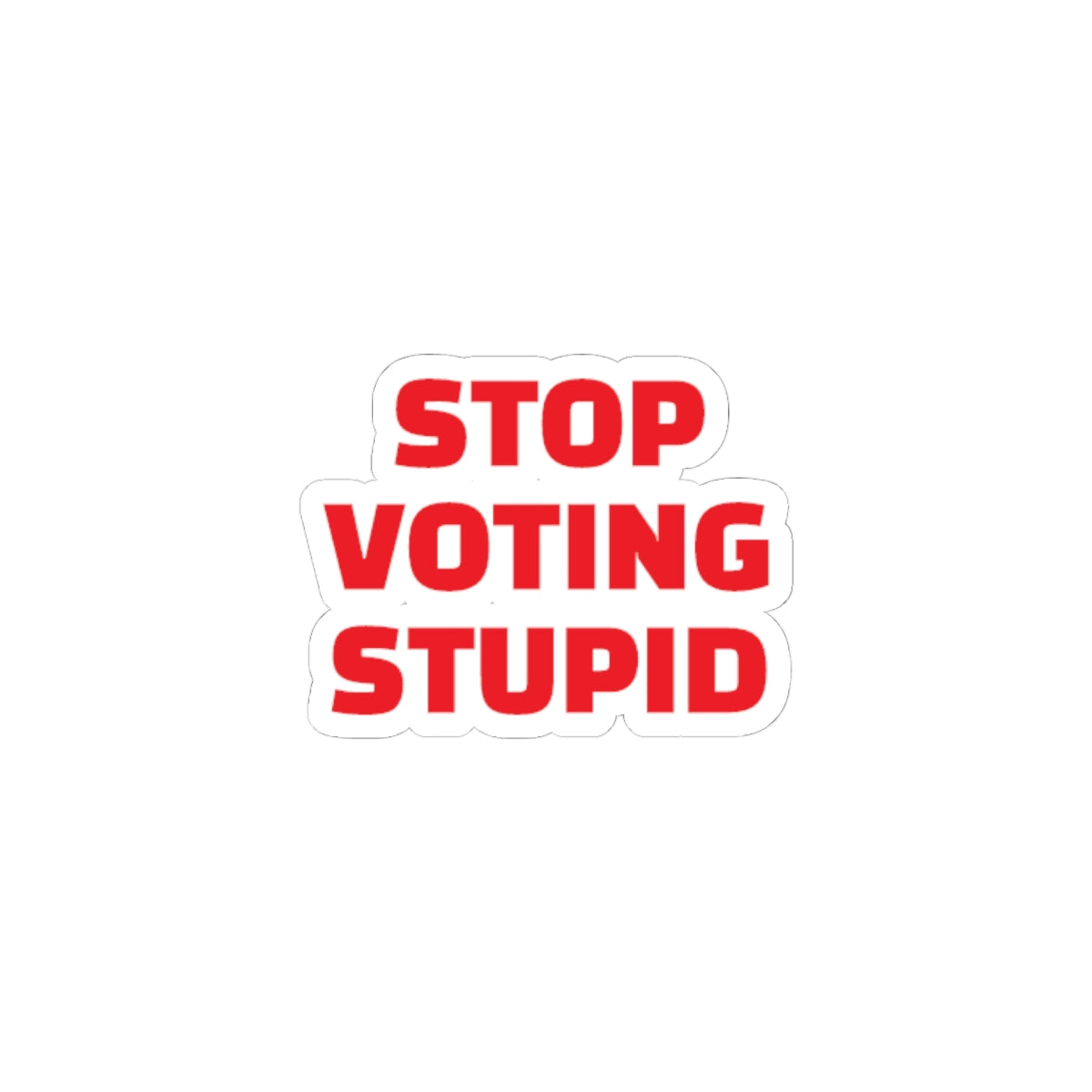 Stop Voting Stupid Vinyl Sticker – 2", 3”, 4" and 6" - Red