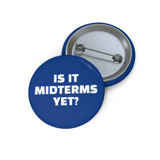 Is It Midterms Yet Pin/Button – 1.25", 2.25"and 3" Pin - Blue
