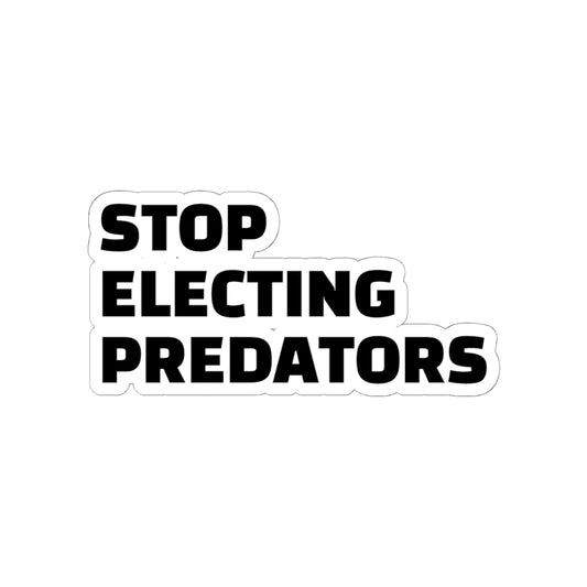 Stop Electing Predators Vinyl Sticker – 2", 3”, 4" and 6" - Black and White