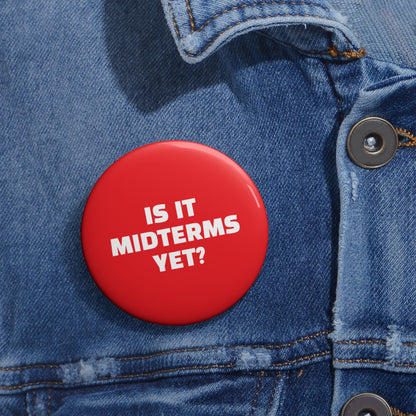 Is It Midterms Yet Pin/Button – 1.25", 2.25"and 3" Pin - Red