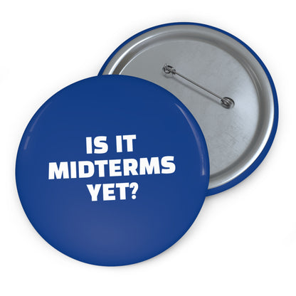 Is It Midterms Yet Pin/Button – 1.25", 2.25"and 3" Pin - Blue