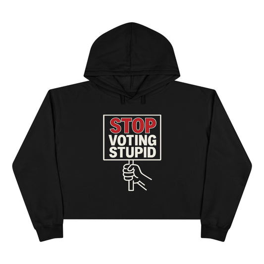 Stop Voting Stupid –  Unisex Cropped Protest Hoodie (Size XS-L)