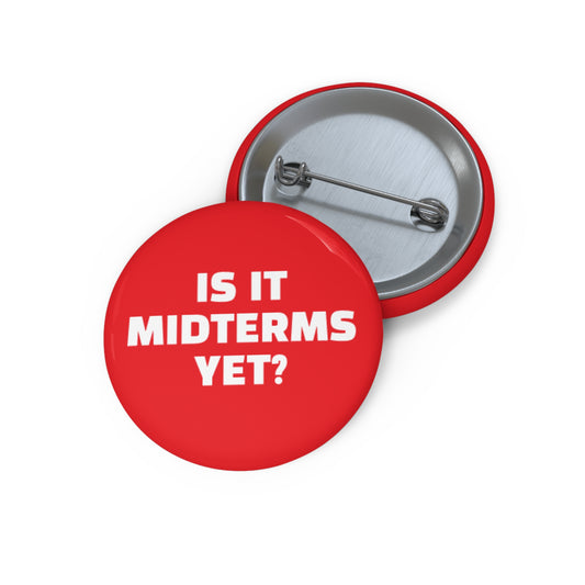 Is It Midterms Yet Pin/Button – 1.25", 2.25"and 3" Pin - Red