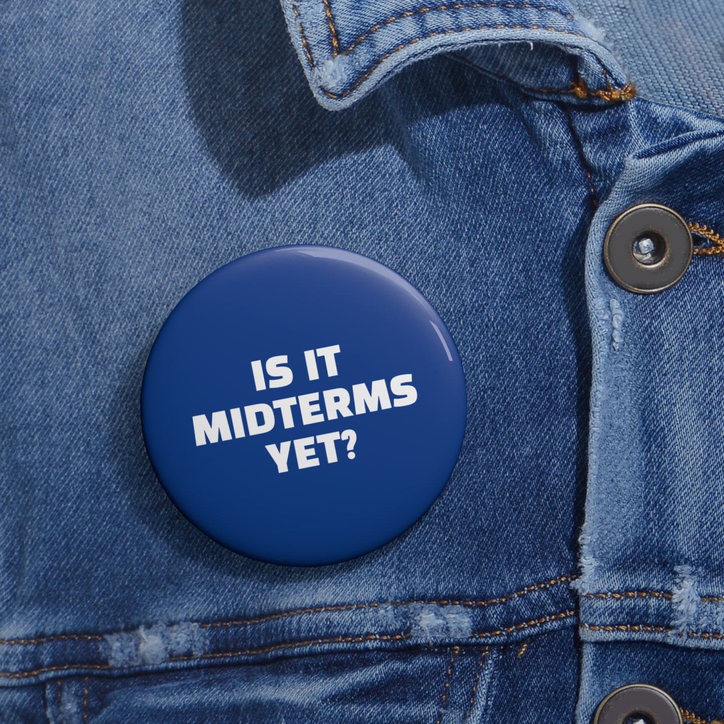 Is It Midterms Yet Pin/Button – 1.25", 2.25"and 3" Pin - Blue