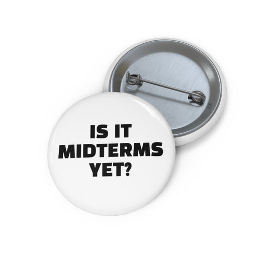 Is It Midterms Yet Pin/Button – 1.25", 2.25"and 3" Pin - Black and White