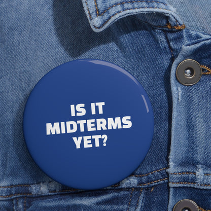 Is It Midterms Yet Pin/Button – 1.25", 2.25"and 3" Pin - Blue