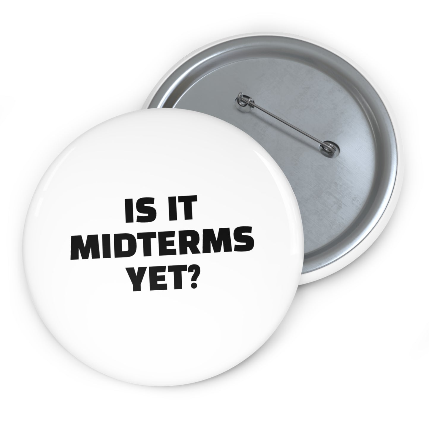 Is It Midterms Yet Pin/Button – 1.25", 2.25"and 3" Pin - Black and White